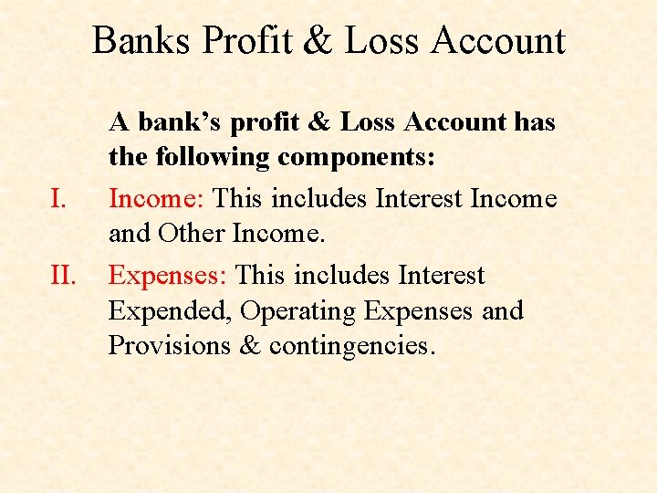 Banks Profit & Loss Account I. II. A bank’s profit & Loss Account has