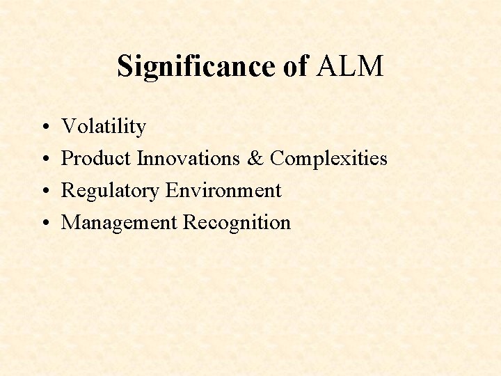 Significance of ALM • • Volatility Product Innovations & Complexities Regulatory Environment Management Recognition