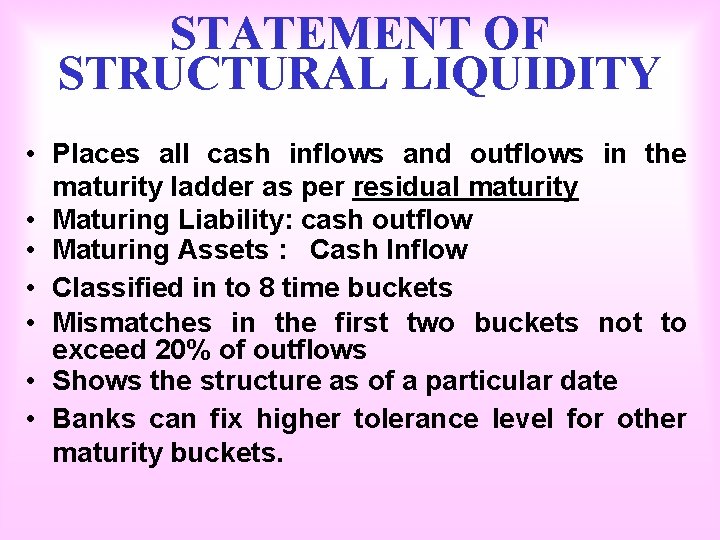 STATEMENT OF STRUCTURAL LIQUIDITY • Places all cash inflows and outflows in the maturity