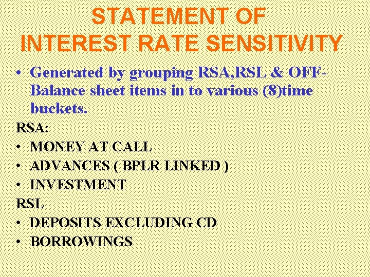 STATEMENT OF INTEREST RATE SENSITIVITY • Generated by grouping RSA, RSL & OFFBalance sheet