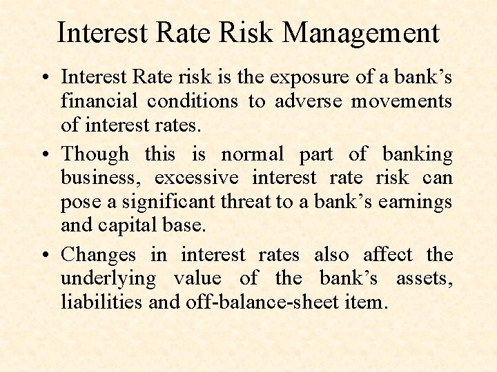 Interest Rate Risk Management • Interest Rate risk is the exposure of a bank’s