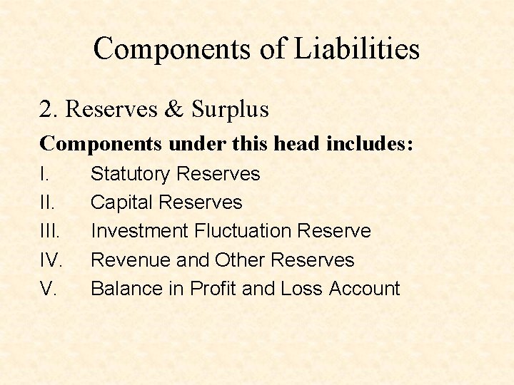 Components of Liabilities 2. Reserves & Surplus Components under this head includes: I. III.