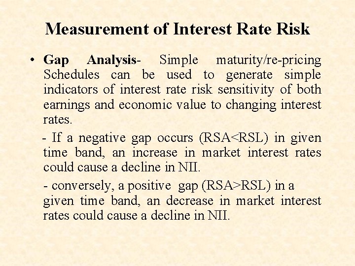 Measurement of Interest Rate Risk • Gap Analysis- Simple maturity/re-pricing Schedules can be used