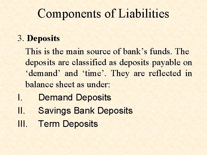 Components of Liabilities 3. Deposits This is the main source of bank’s funds. The