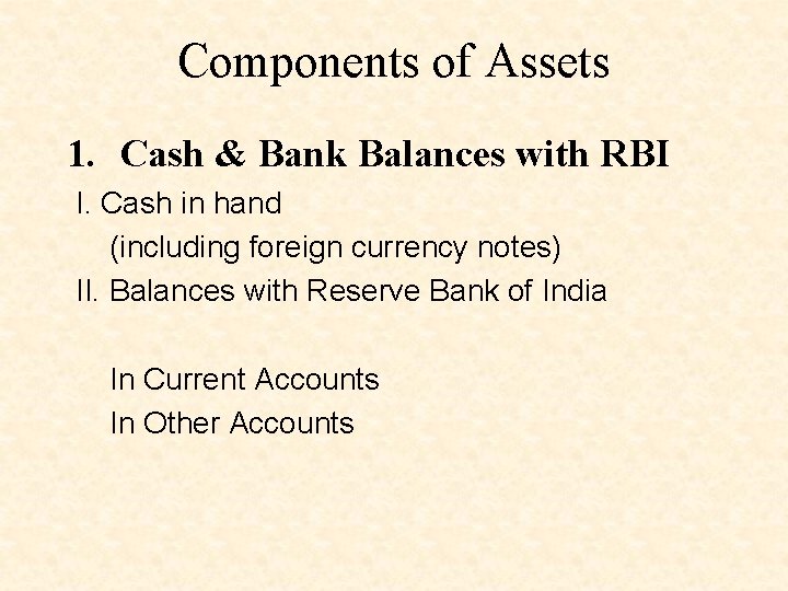 Components of Assets 1. Cash & Bank Balances with RBI I. Cash in hand