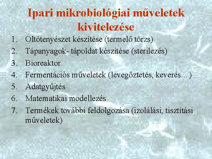 Ipari mikrobiológiai műveletek kivitelezése 1. 2. 3. 4. 5. 6. 7. Oltótenyészet készítése (termelő