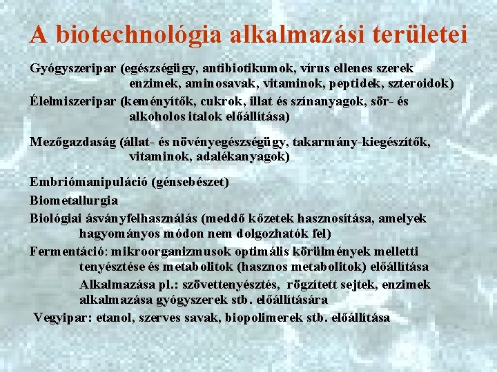 A biotechnológia alkalmazási területei Gyógyszeripar (egészségügy, antibiotikumok, vírus ellenes szerek enzimek, aminosavak, vitaminok, peptidek,