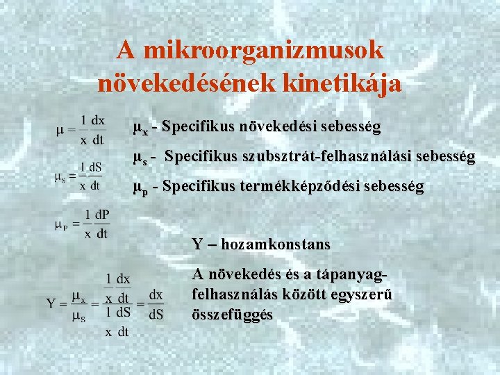 A mikroorganizmusok növekedésének kinetikája µx - Specifikus növekedési sebesség µs - Specifikus szubsztrát-felhasználási sebesség