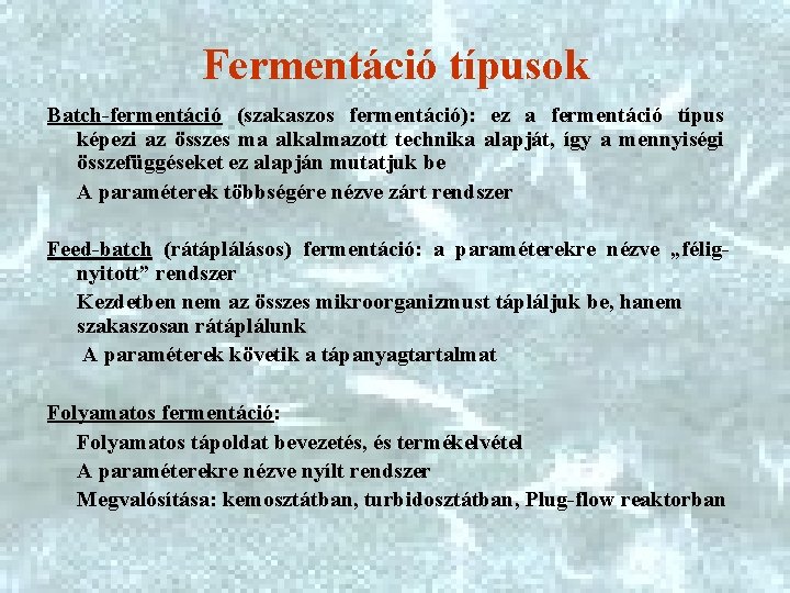 Fermentáció típusok Batch-fermentáció (szakaszos fermentáció): ez a fermentáció típus képezi az összes ma alkalmazott