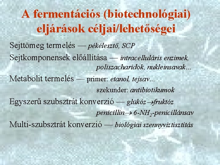 A fermentációs (biotechnológiai) eljárások céljai/lehetőségei Sejttömeg termelés — pékélesztő, SCP Sejtkomponensek előállítása — intracelluláris