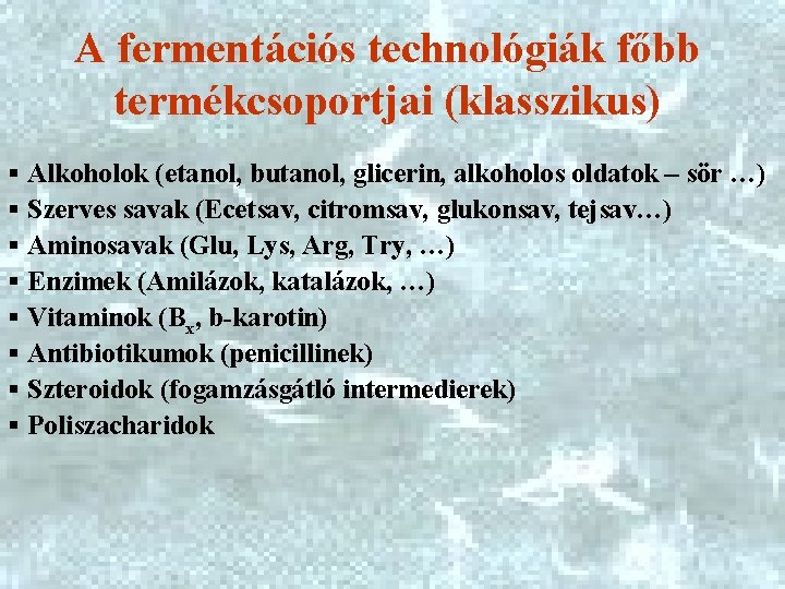 A fermentációs technológiák főbb termékcsoportjai (klasszikus) § Alkoholok (etanol, butanol, glicerin, alkoholos oldatok –