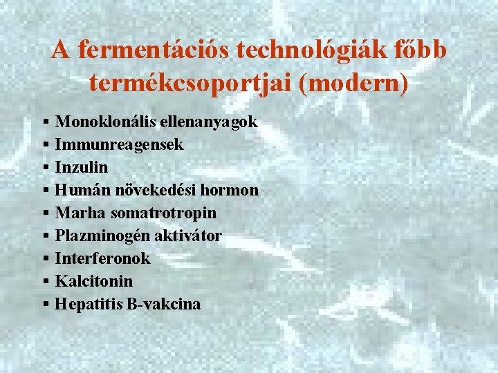 A fermentációs technológiák főbb termékcsoportjai (modern) § Monoklonális ellenanyagok § Immunreagensek § Inzulin §