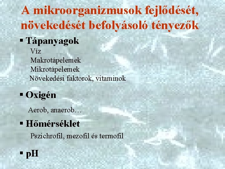 A mikroorganizmusok fejlődését, növekedését befolyásoló tényezők § Tápanyagok Víz Makrotápelemek Mikrotápelemek Növekedési faktorok, vitaminok