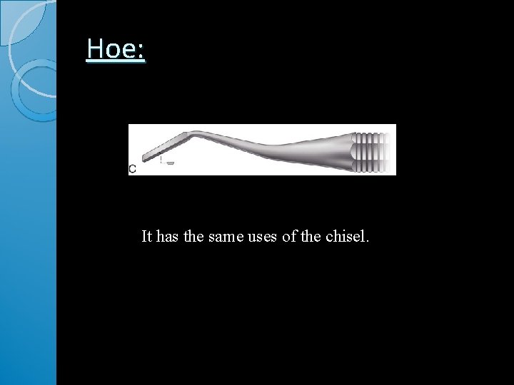 Hoe: It has the same uses of the chisel. Hoe: It has the same uses of the chisel.