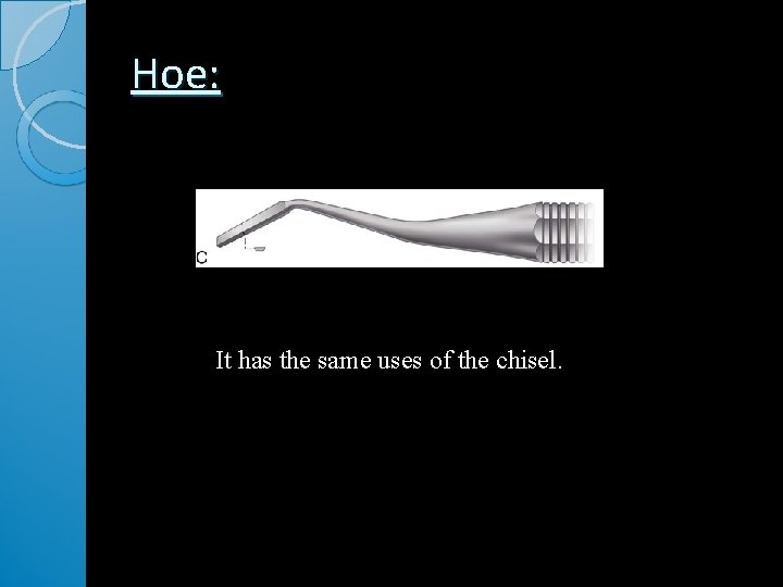 Hoe: It has the same uses of the chisel. 