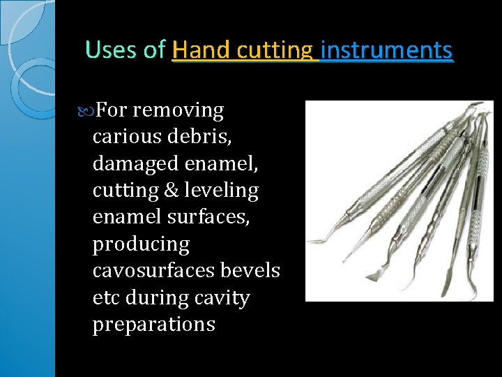 Uses of Hand cutting instruments For removing carious debris, damaged enamel, cutting & leveling