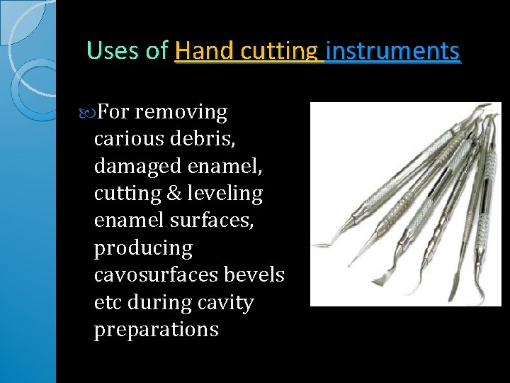 Uses of Hand cutting instruments For removing carious debris, damaged enamel, cutting & leveling Uses of Hand cutting instruments For removing carious debris, damaged enamel, cutting & leveling