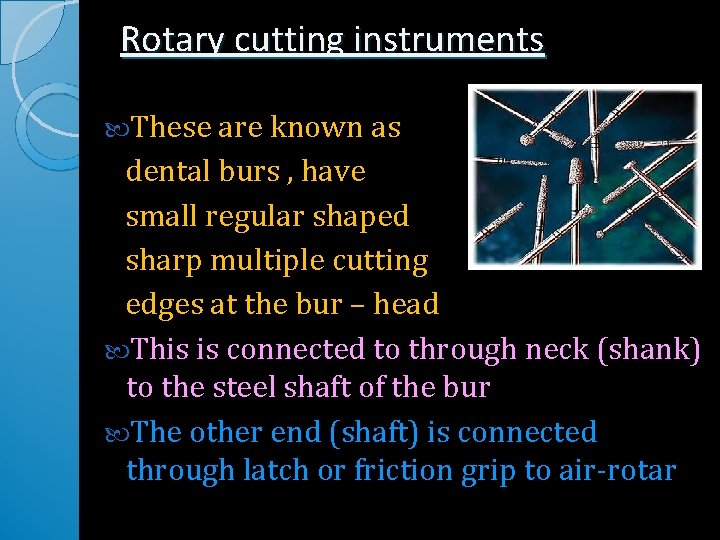 Rotary cutting instruments These are known as dental burs , have small regular shaped Rotary cutting instruments These are known as dental burs , have small regular shaped