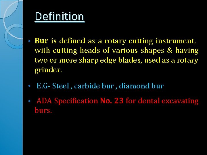 Definition • Bur is defined as a rotary cutting instrument, with cutting heads of