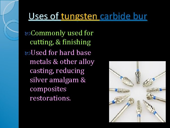 Uses of tungsten carbide bur Commonly used for cutting, & finishing Used for hard