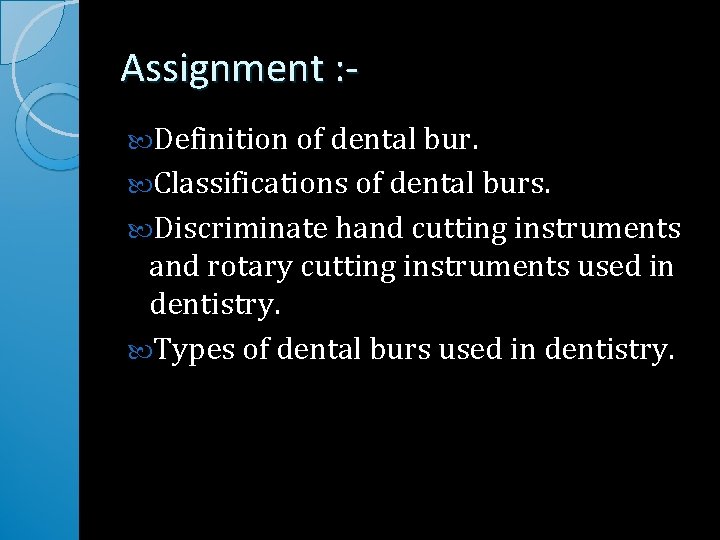 Assignment : Definition of dental bur. Classifications of dental burs. Discriminate hand cutting instruments