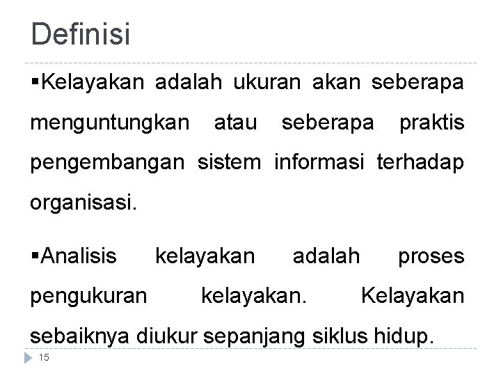 Definisi §Kelayakan adalah ukuran akan seberapa menguntungkan atau seberapa praktis pengembangan sistem informasi terhadap