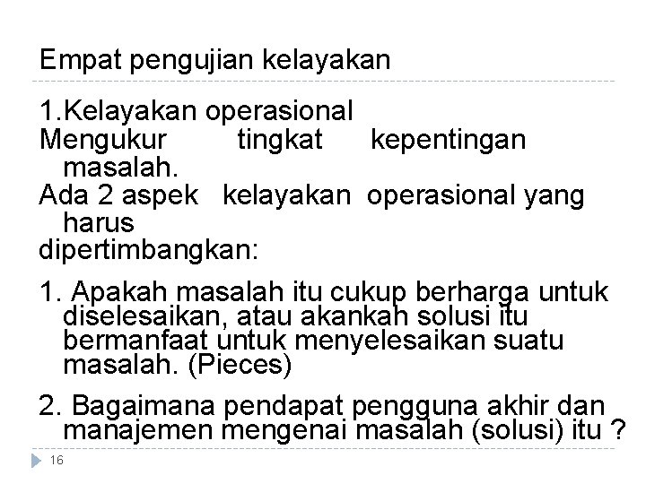 Empat pengujian kelayakan 1. Kelayakan operasional Mengukur tingkat kepentingan masalah. Ada 2 aspek kelayakan