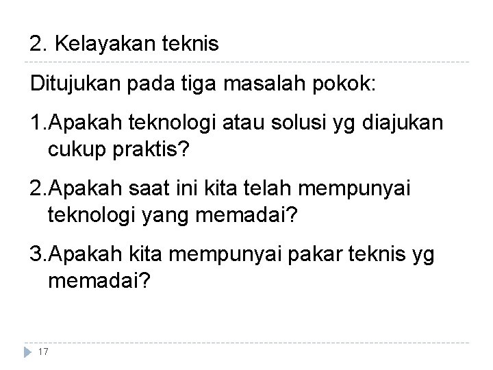 2. Kelayakan teknis Ditujukan pada tiga masalah pokok: 1. Apakah teknologi atau solusi yg 2. Kelayakan teknis Ditujukan pada tiga masalah pokok: 1. Apakah teknologi atau solusi yg