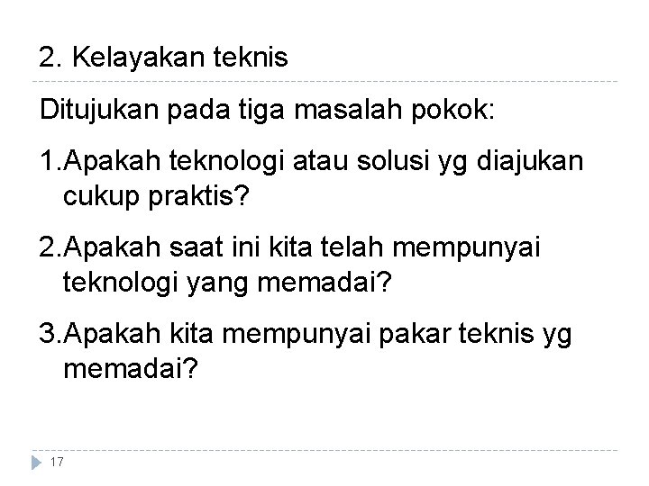 2. Kelayakan teknis Ditujukan pada tiga masalah pokok: 1. Apakah teknologi atau solusi yg