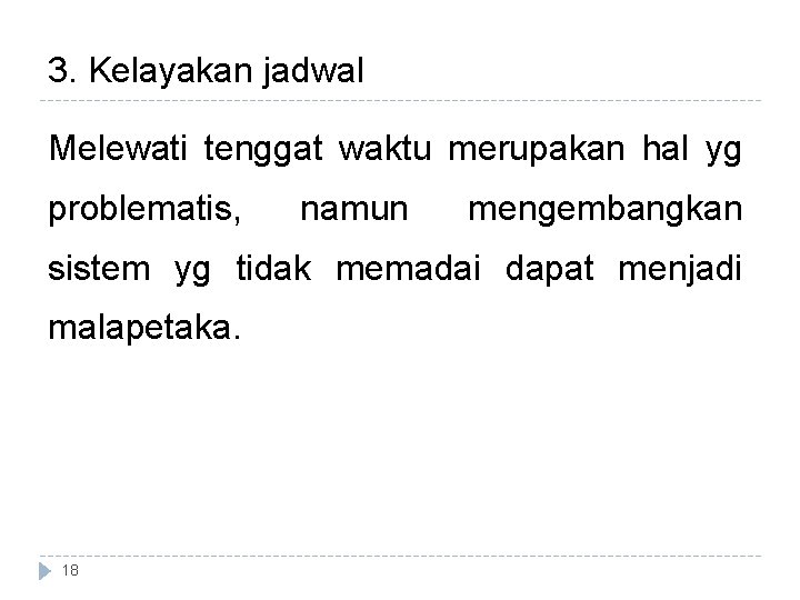 3. Kelayakan jadwal Melewati tenggat waktu merupakan hal yg problematis, namun mengembangkan sistem yg