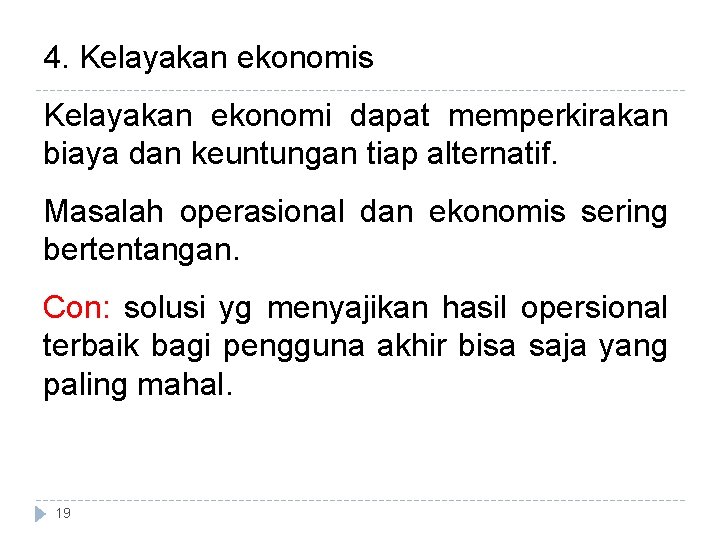 4. Kelayakan ekonomis Kelayakan ekonomi dapat memperkirakan biaya dan keuntungan tiap alternatif. Masalah operasional 4. Kelayakan ekonomis Kelayakan ekonomi dapat memperkirakan biaya dan keuntungan tiap alternatif. Masalah operasional