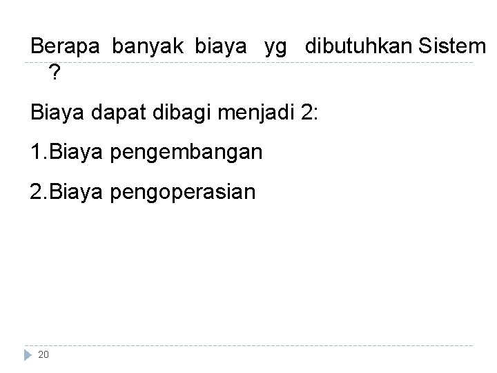 Berapa banyak biaya yg dibutuhkan Sistem ? Biaya dapat dibagi menjadi 2: 1. Biaya