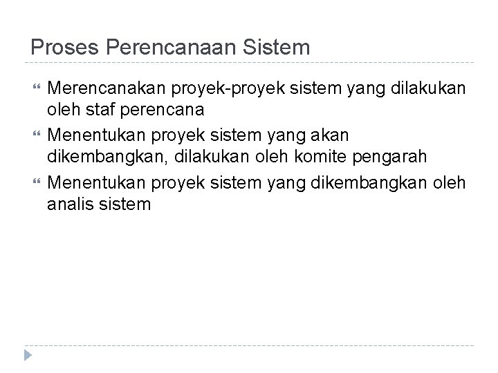 Proses Perencanaan Sistem Merencanakan proyek-proyek sistem yang dilakukan oleh staf perencana Menentukan proyek sistem Proses Perencanaan Sistem Merencanakan proyek-proyek sistem yang dilakukan oleh staf perencana Menentukan proyek sistem