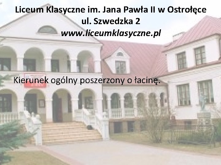 Liceum Klasyczne im. Jana Pawła II w Ostrołęce ul. Szwedzka 2 www. liceumklasyczne. pl