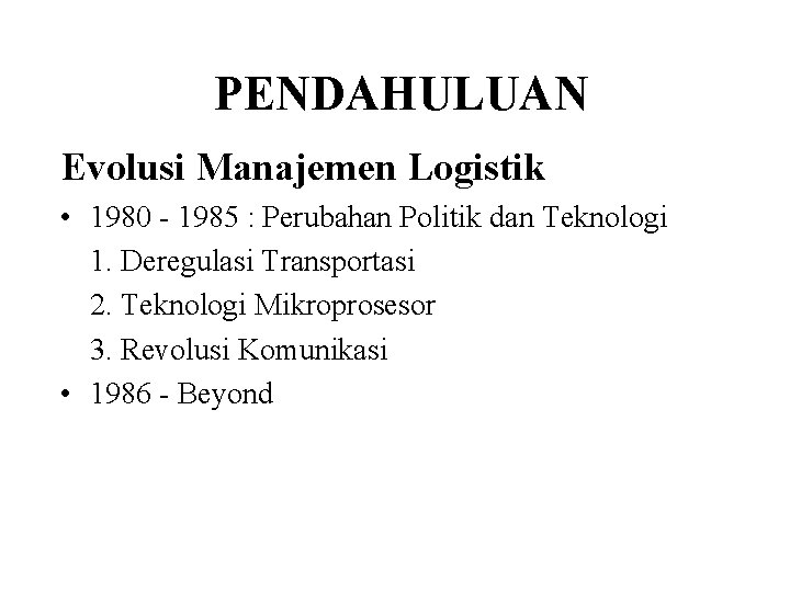 PENDAHULUAN Evolusi Manajemen Logistik • 1980 - 1985 : Perubahan Politik dan Teknologi 1.