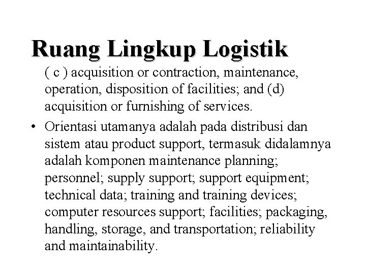 Ruang Lingkup Logistik ( c ) acquisition or contraction, maintenance, operation, disposition of facilities;