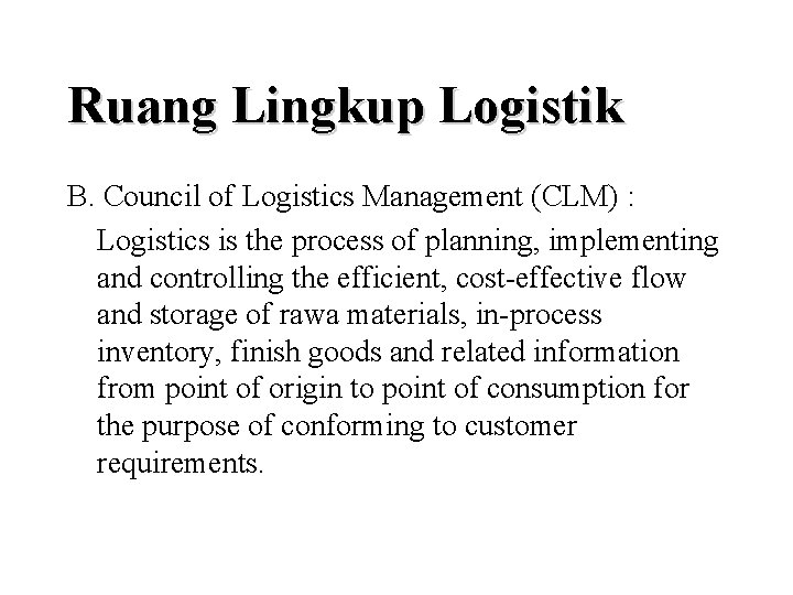 Ruang Lingkup Logistik B. Council of Logistics Management (CLM) : Logistics is the process
