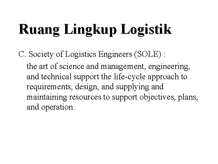 Ruang Lingkup Logistik C. Society of Logistics Engineers (SOLE) : the art of science