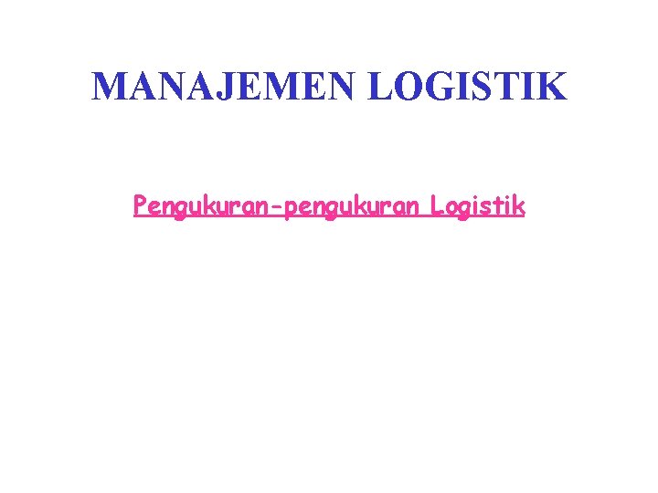 MANAJEMEN LOGISTIK Pengukuran-pengukuran Logistik 