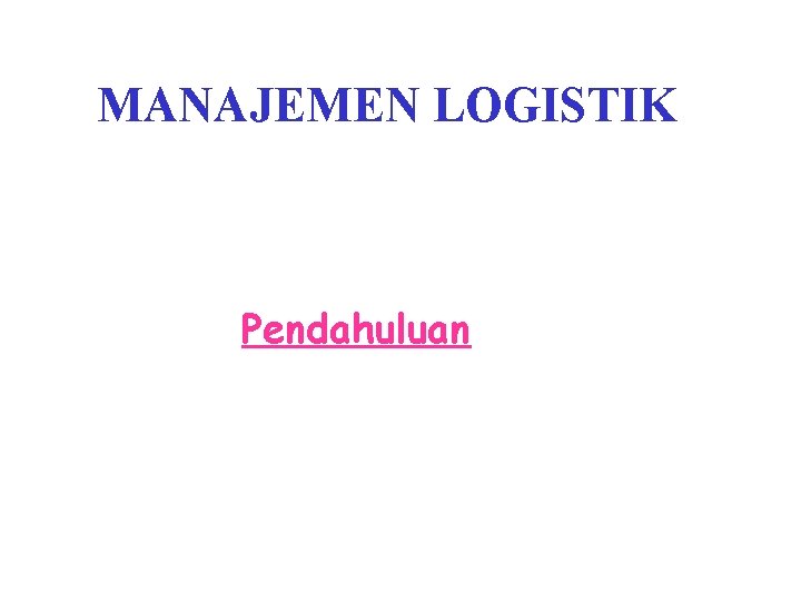 MANAJEMEN LOGISTIK Pendahuluan 