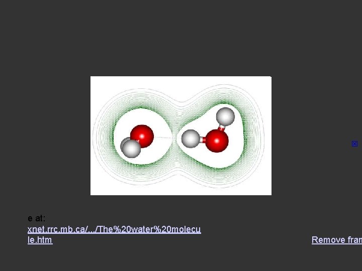 e at: xnet. rrc. mb. ca/. . . /The%20 water%20 molecu le. htm Remove