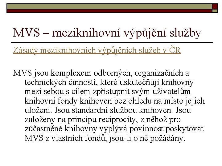 MVS – meziknihovní výpůjční služby Zásady meziknihovních výpůjčních služeb v ČR MVS jsou komplexem