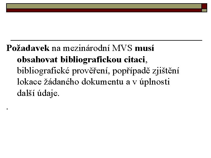 Požadavek na mezinárodní MVS musí obsahovat bibliografickou citaci, bibliografické prověření, popřípadě zjištění lokace žádaného Požadavek na mezinárodní MVS musí obsahovat bibliografickou citaci, bibliografické prověření, popřípadě zjištění lokace žádaného