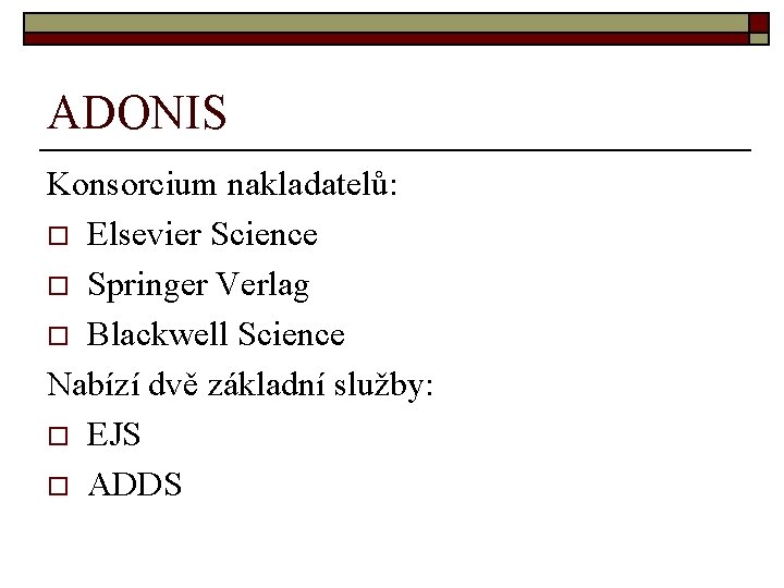 ADONIS Konsorcium nakladatelů: o Elsevier Science o Springer Verlag o Blackwell Science Nabízí dvě