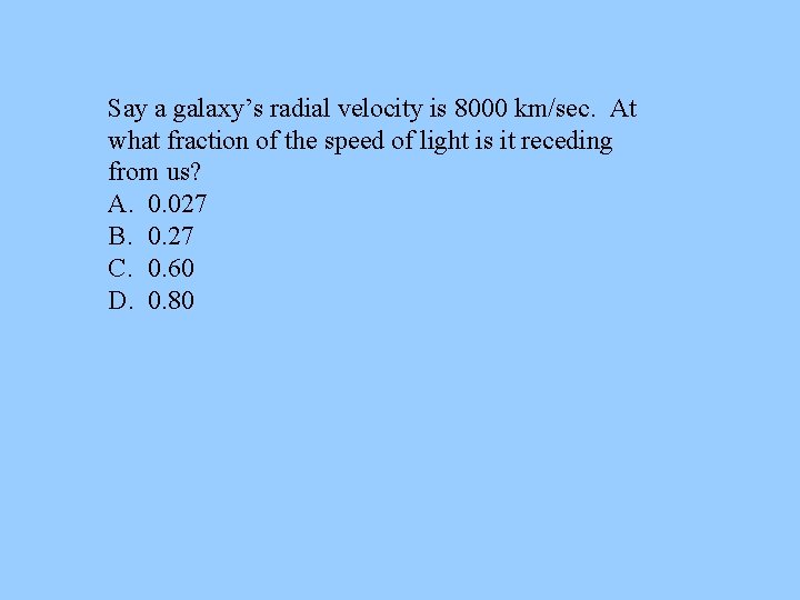 Say a galaxy’s radial velocity is 8000 km/sec. At what fraction of the speed