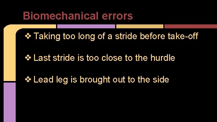 Biomechanical errors ❖ Taking too long of a stride before take-off ❖ Last stride