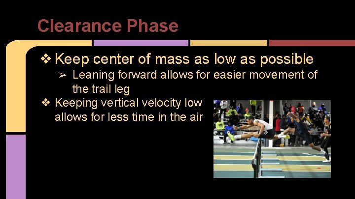 Clearance Phase ❖ Keep center of mass as low as possible Leaning forward allows