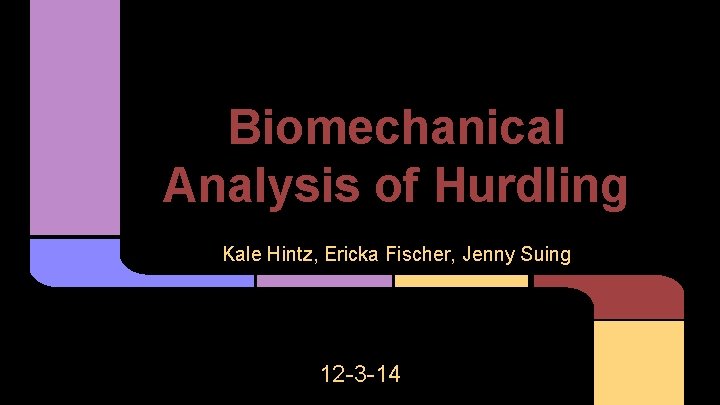 Biomechanical Analysis of Hurdling Kale Hintz, Ericka Fischer, Jenny Suing 12 -3 -14 