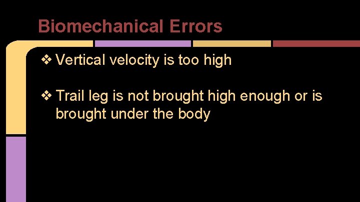 Biomechanical Errors ❖ Vertical velocity is too high ❖ Trail leg is not brought