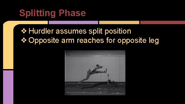 Splitting Phase ❖ Hurdler assumes split position ❖ Opposite arm reaches for opposite leg